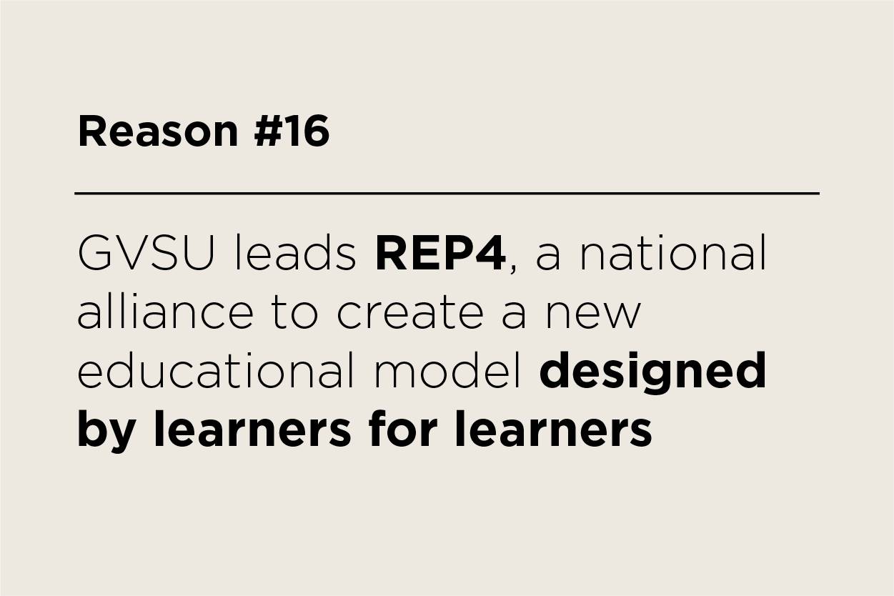 GVSU leads REP4, a national alliance to a create new educational models designed by learners for learners.